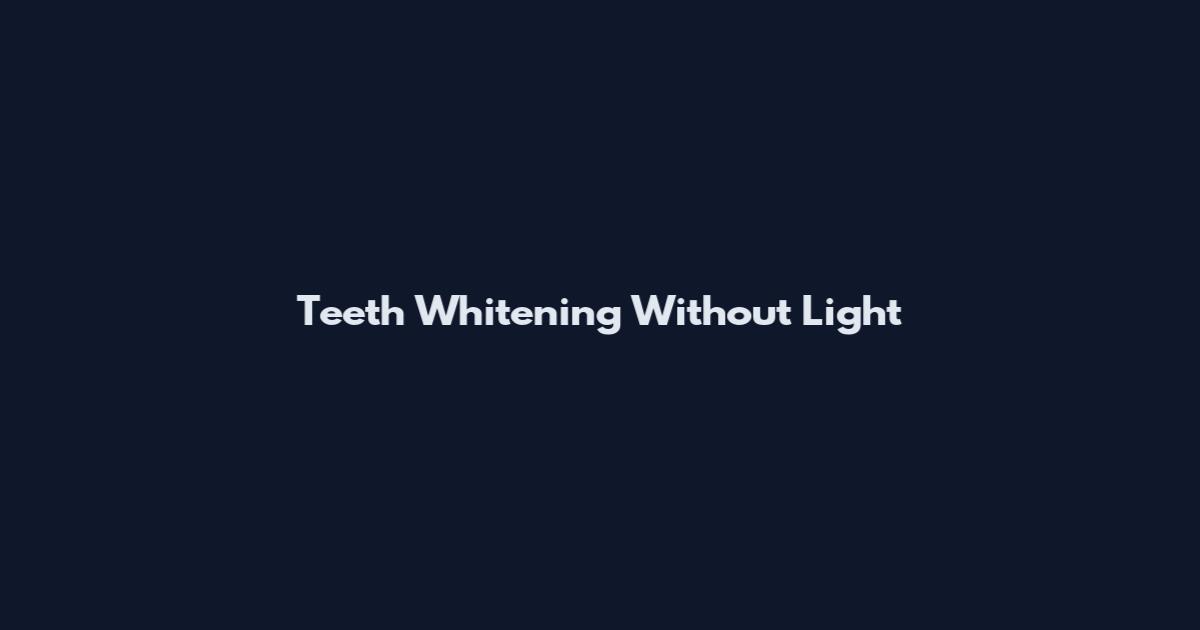 Teeth Whitening Without Light