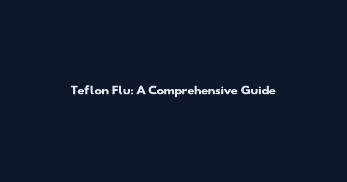 Teflon Flu: A Comprehensive Guide
