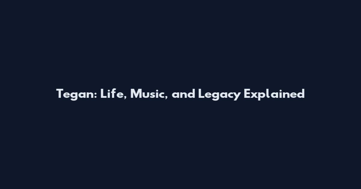 Tegan: Life, Music, and Legacy Explained