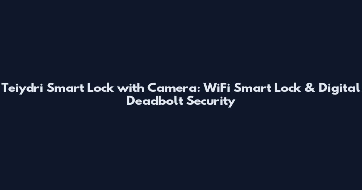 Teiydri Smart Lock with Camera: WiFi Smart Lock & Digital Deadbolt Security