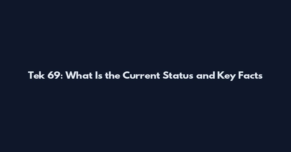 Tek 69: What Is the Current Status and Key Facts