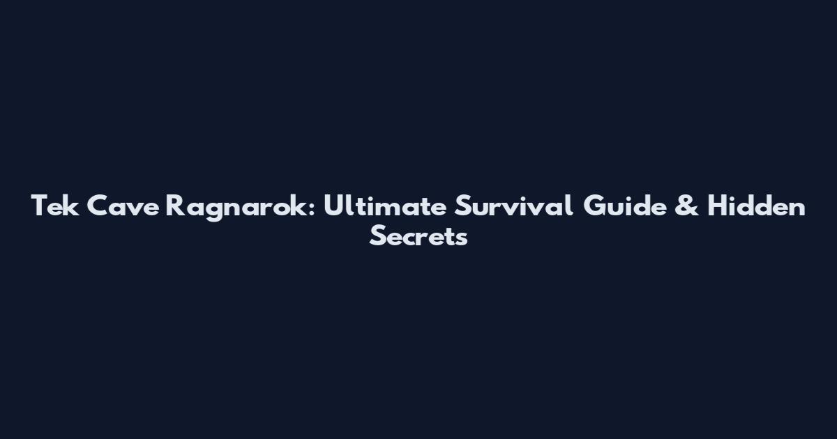 Tek Cave Ragnarok: Ultimate Survival Guide & Hidden Secrets