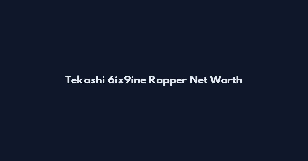 Tekashi 6ix9ine Rapper Net Worth