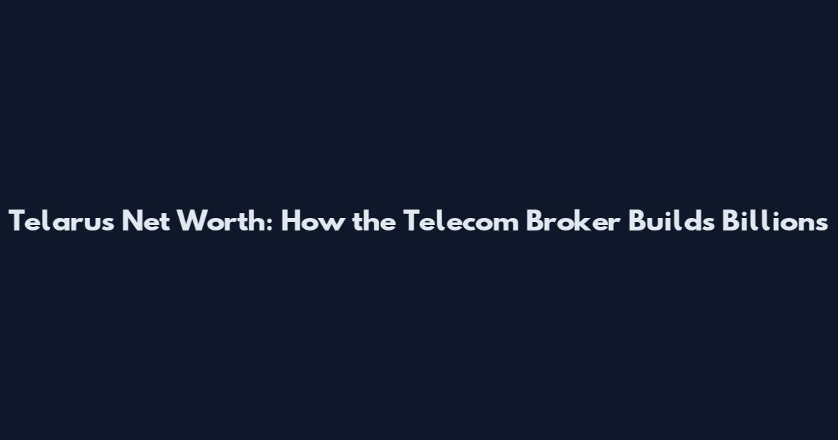 Telarus Net Worth: How the Telecom Broker Builds Billions