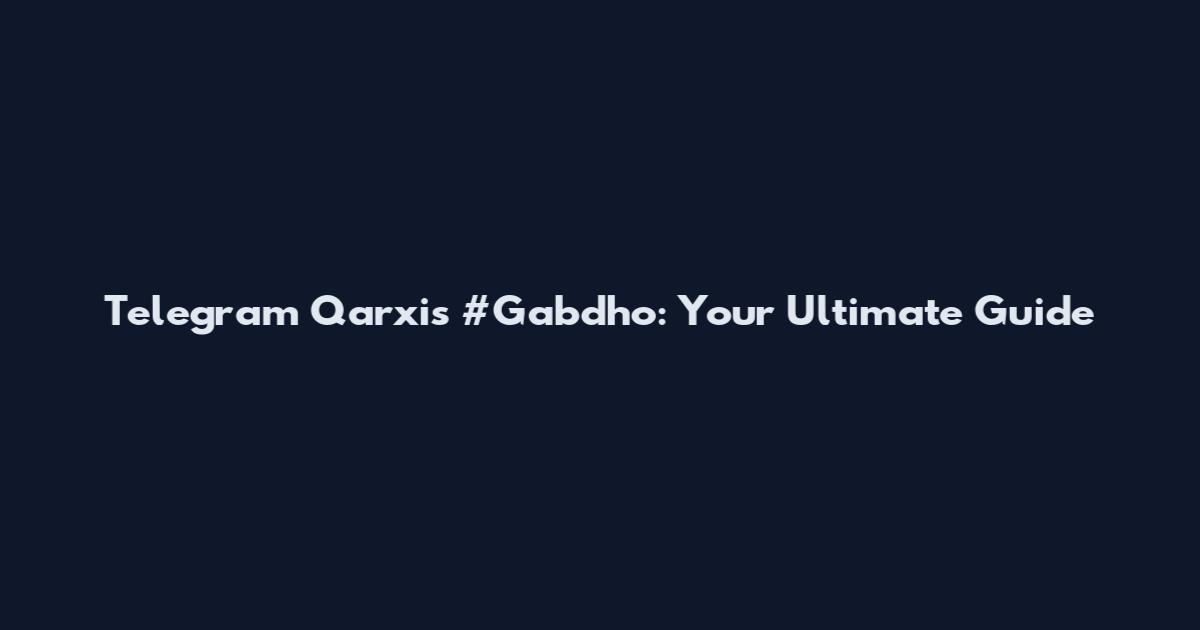 Telegram Qarxis #Gabdho: Your Ultimate Guide