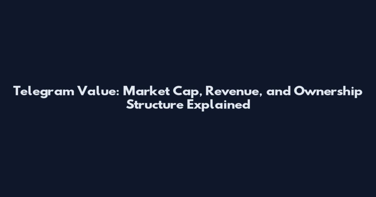 Telegram Value: Market Cap, Revenue, and Ownership Structure Explained