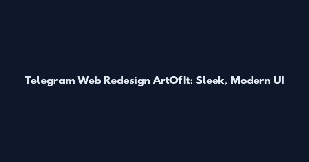 Telegram Web Redesign ArtOfIt: Sleek, Modern UI