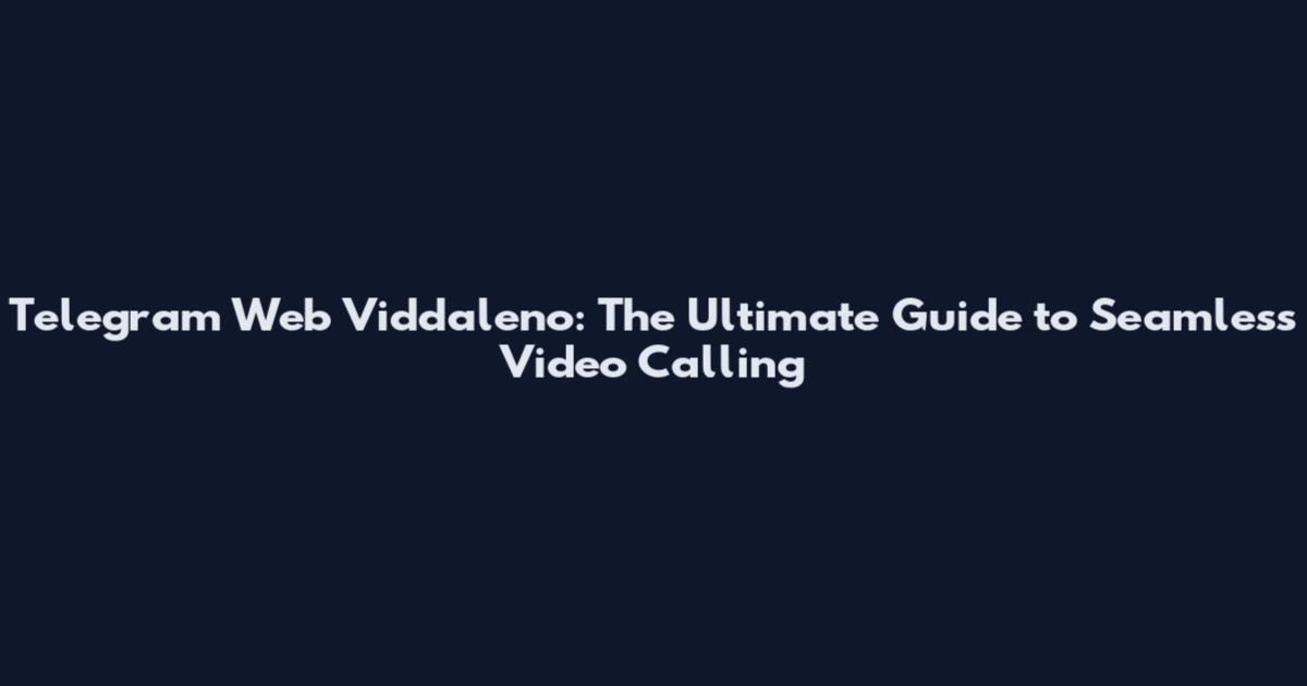 Telegram Web Viddaleno: The Ultimate Guide to Seamless Video Calling
