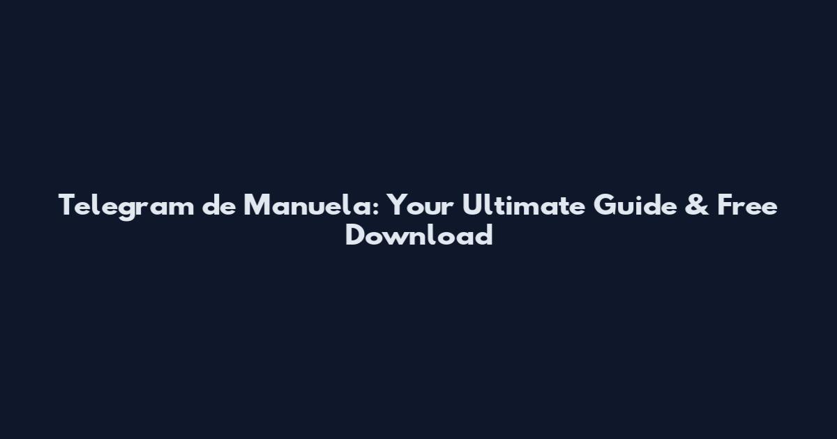 Telegram de Manuela: Your Ultimate Guide & Free Download