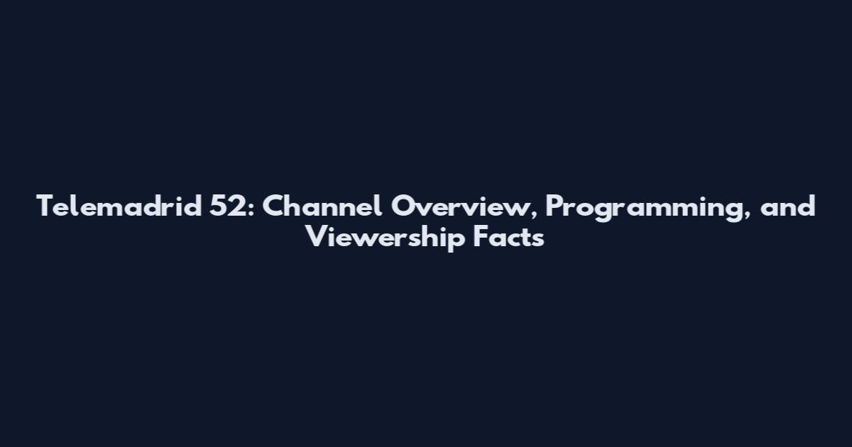 Telemadrid 52: Channel Overview, Programming, and Viewership Facts