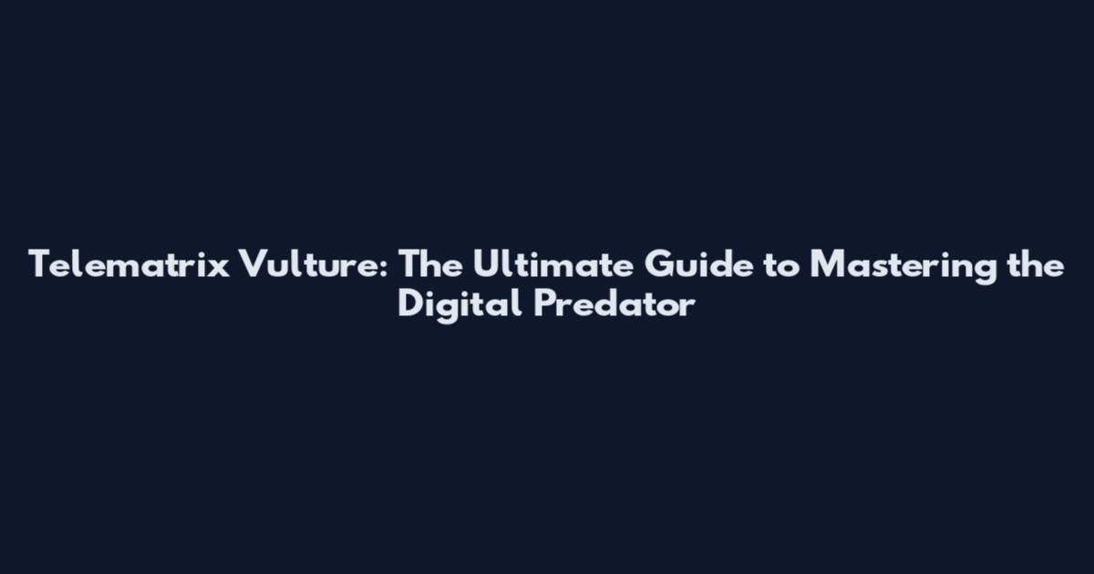 Telematrix Vulture: The Ultimate Guide to Mastering the Digital Predator