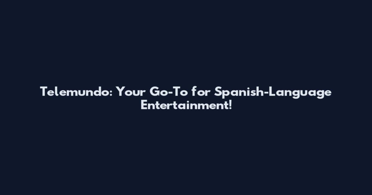 Telemundo: Your Go-To for Spanish-Language Entertainment!