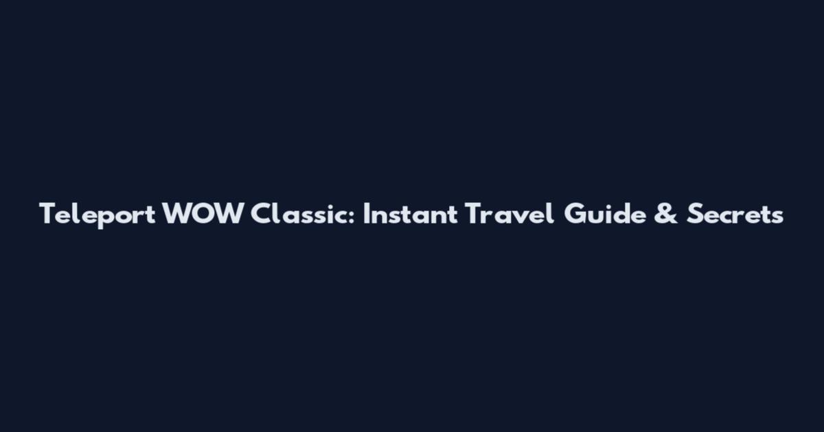 Teleport WOW Classic: Instant Travel Guide & Secrets