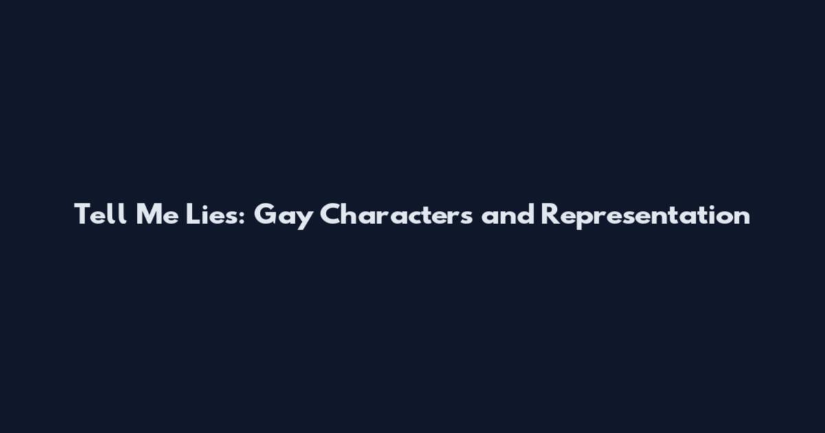 Tell Me Lies: Gay Characters and Representation