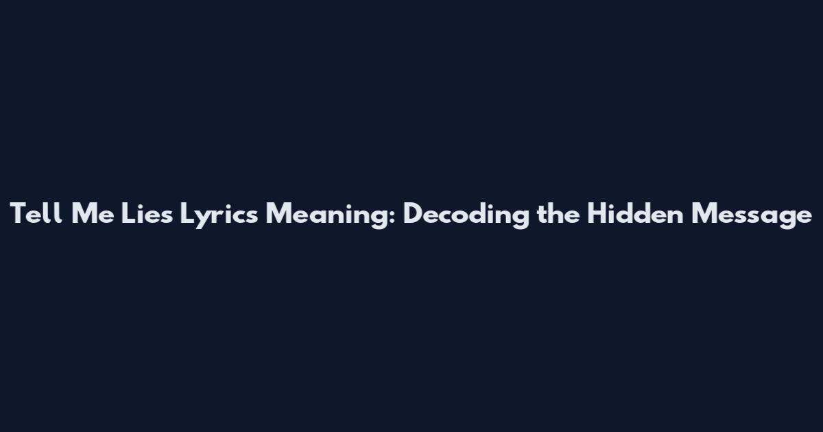 Tell Me Lies Lyrics Meaning: Decoding the Hidden Message