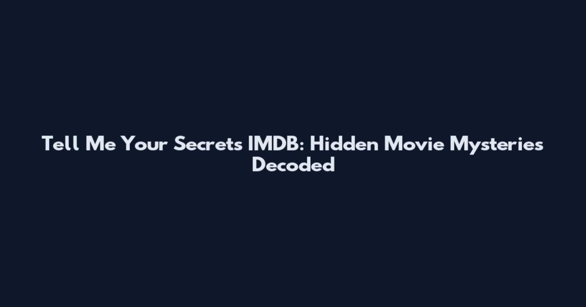 Tell Me Your Secrets IMDB: Hidden Movie Mysteries Decoded