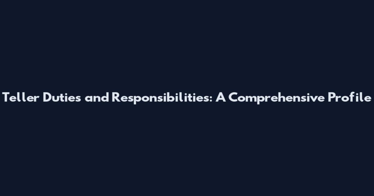 Teller Duties and Responsibilities: A Comprehensive Profile