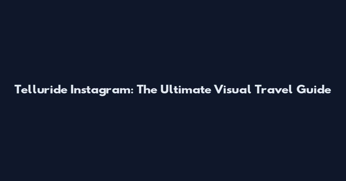 Telluride Instagram: The Ultimate Visual Travel Guide