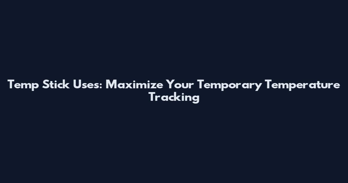 Temp Stick Uses: Maximize Your Temporary Temperature Tracking