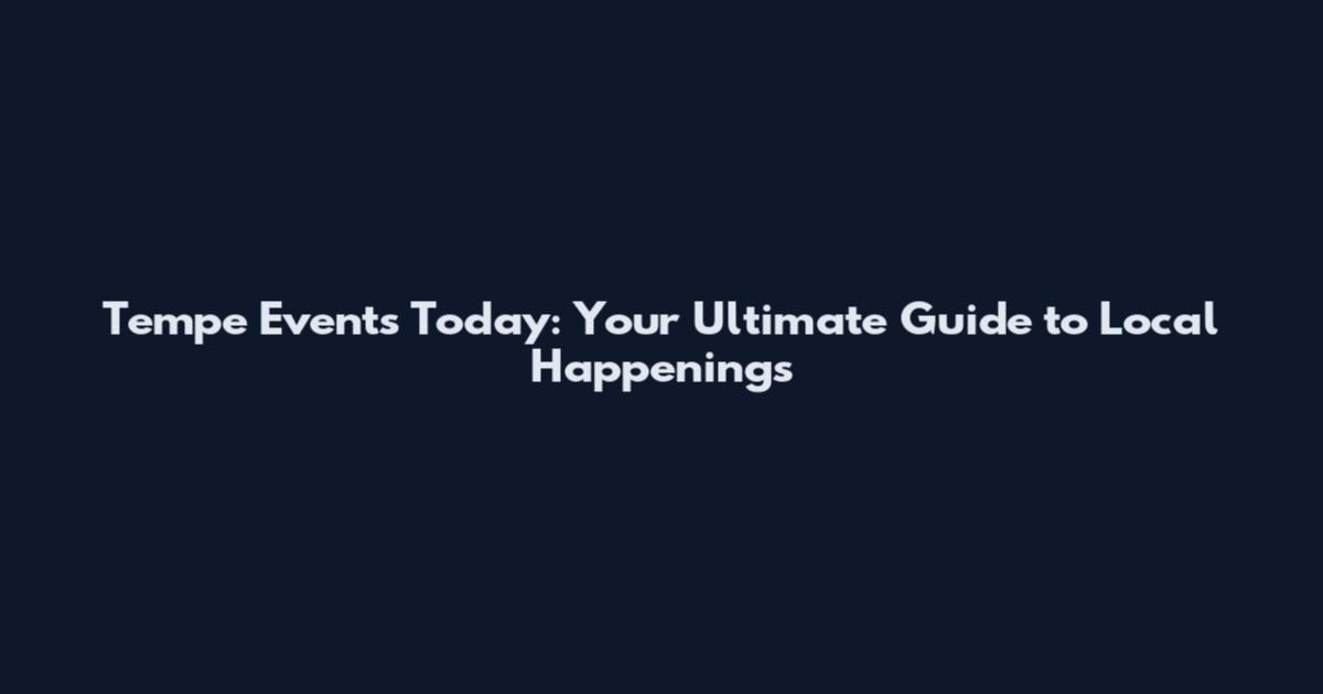 Tempe Events Today: Your Ultimate Guide to Local Happenings