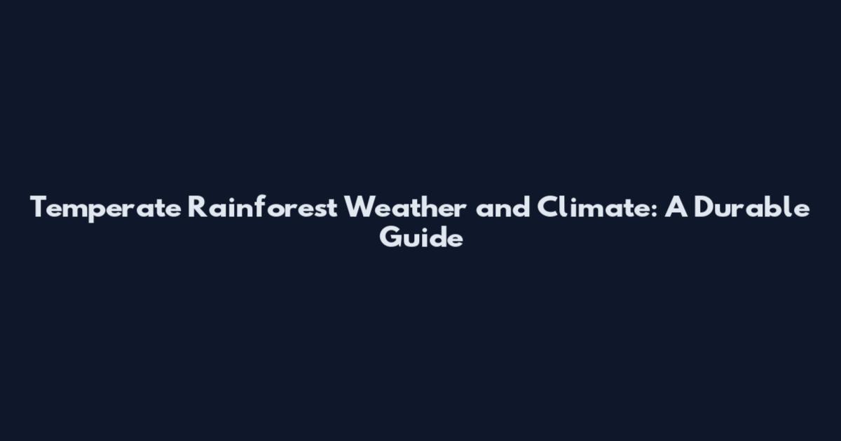 Temperate Rainforest Weather and Climate: A Durable Guide