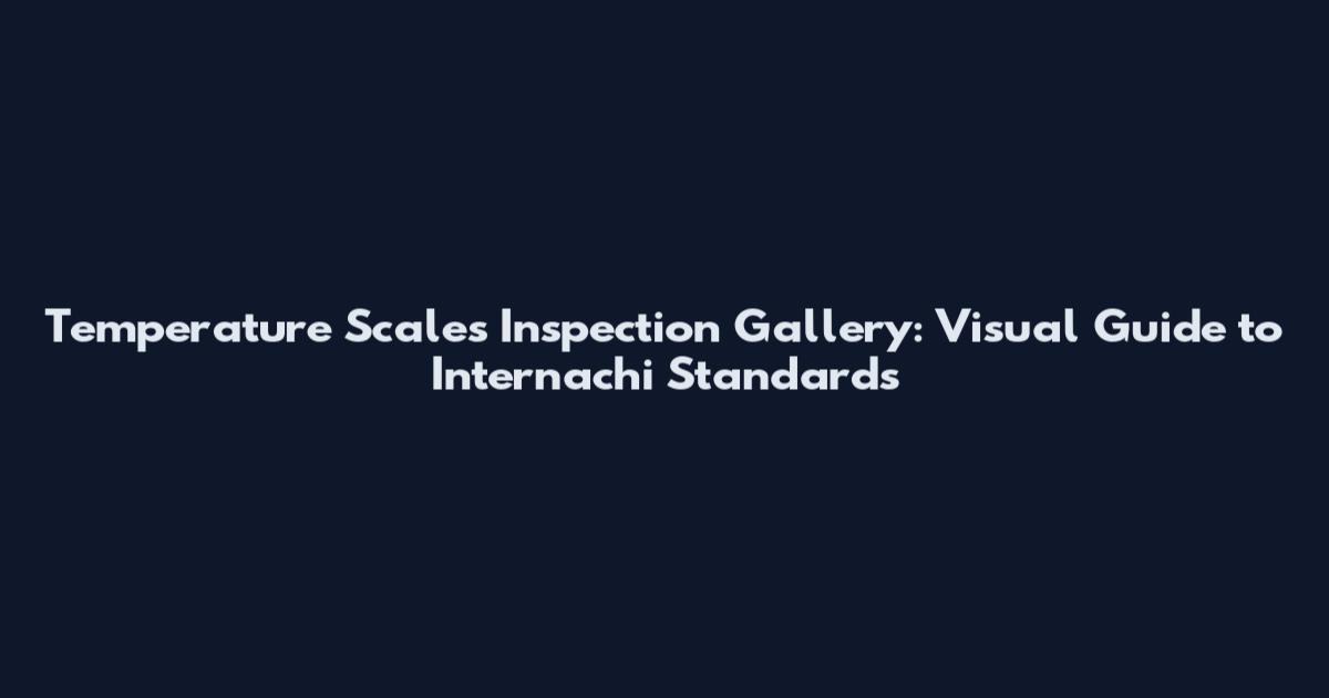 Temperature Scales Inspection Gallery: Visual Guide to Internachi Standards