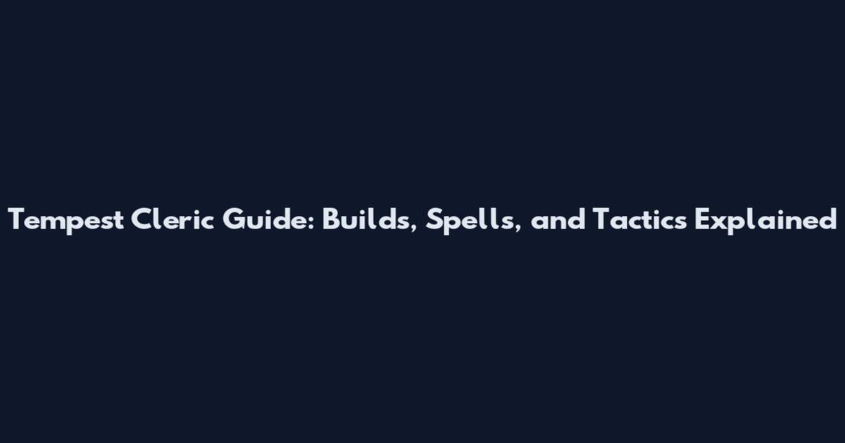Tempest Cleric Guide: Builds, Spells, and Tactics Explained