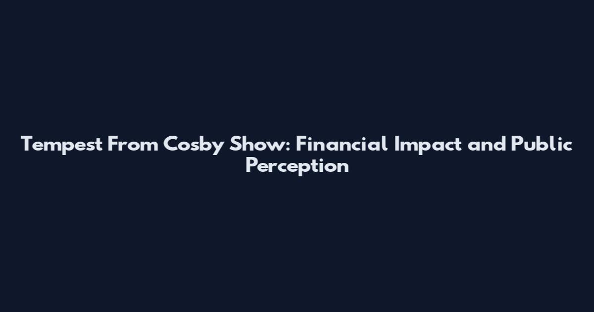 Tempest From Cosby Show: Financial Impact and Public Perception