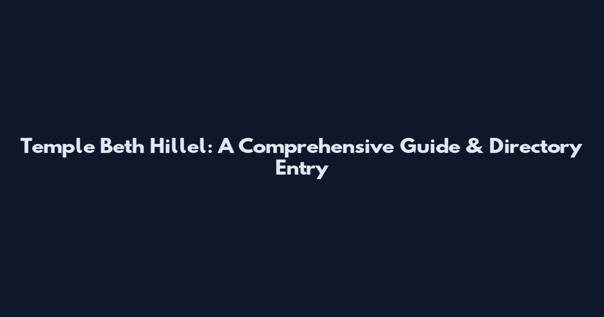 Temple Beth Hillel: A Comprehensive Guide & Directory Entry