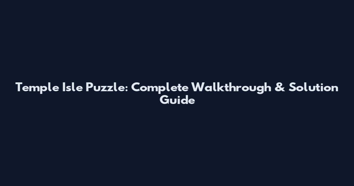 Temple Isle Puzzle: Complete Walkthrough & Solution Guide