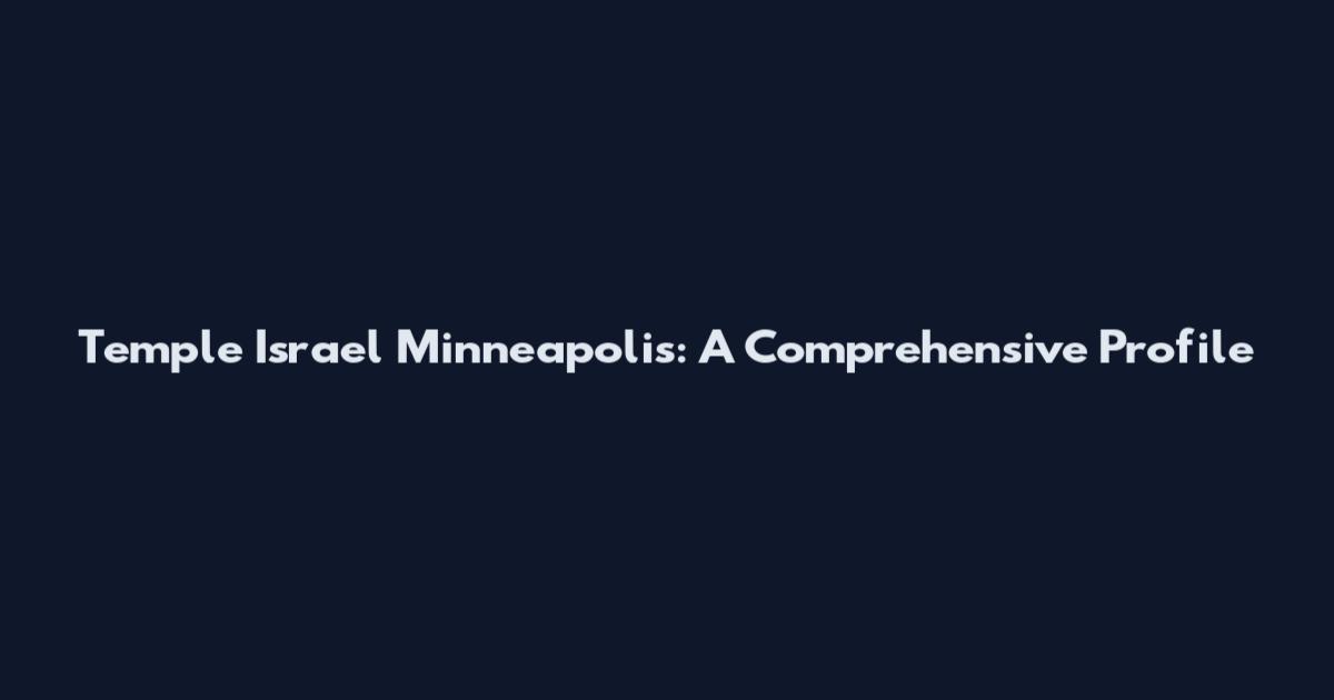 Temple Israel Minneapolis: A Comprehensive Profile