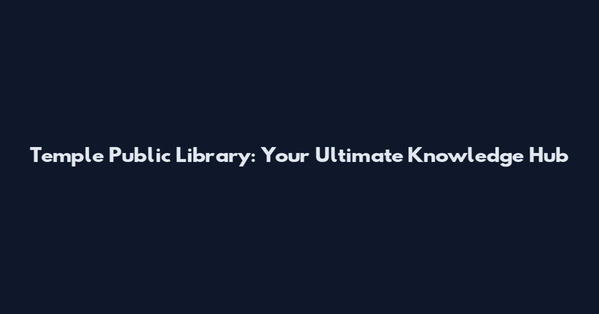 Temple Public Library: Your Ultimate Knowledge Hub