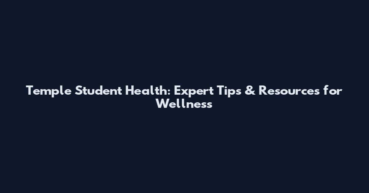 Temple Student Health: Expert Tips & Resources for Wellness