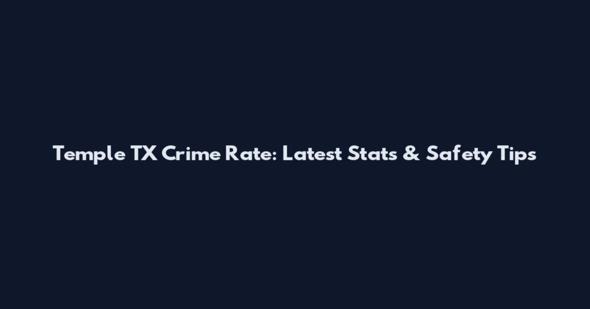 Temple TX Crime Rate: Latest Stats & Safety Tips
