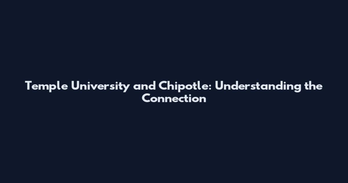Temple University and Chipotle: Understanding the Connection