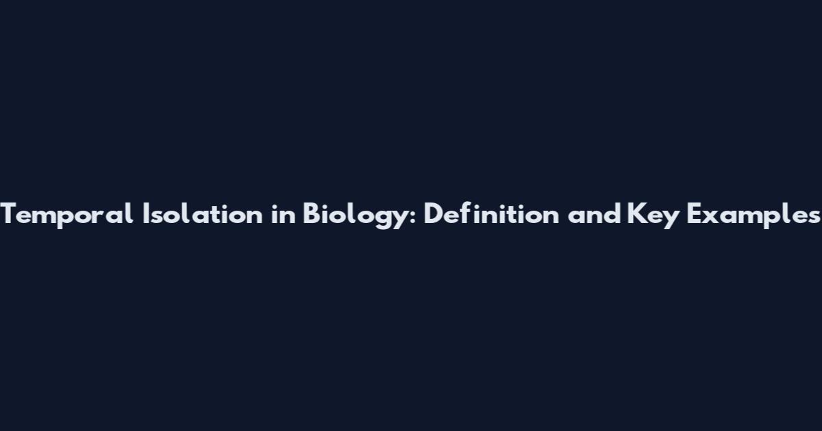 Temporal Isolation in Biology: Definition and Key Examples