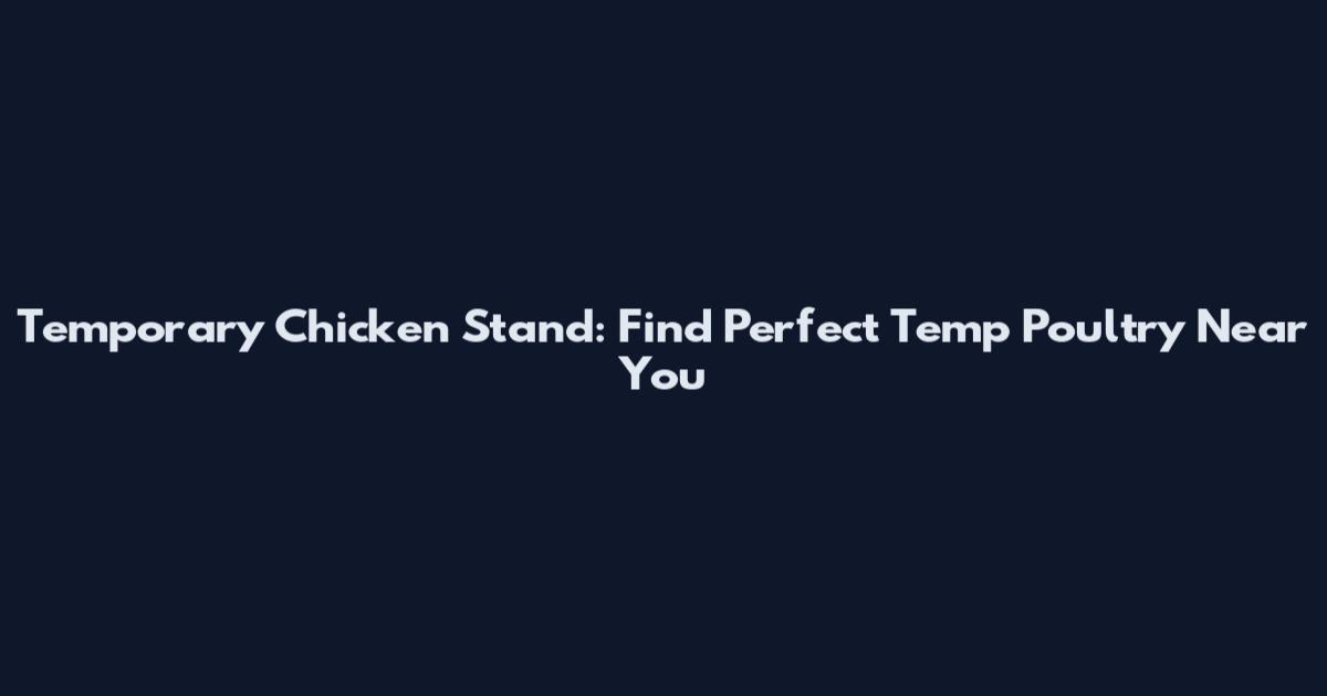 Temporary Chicken Stand: Find Perfect Temp Poultry Near You