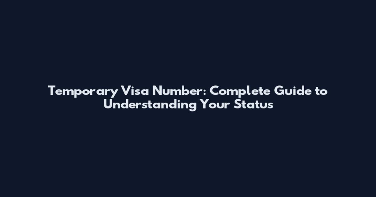 Temporary Visa Number: Complete Guide to Understanding Your Status