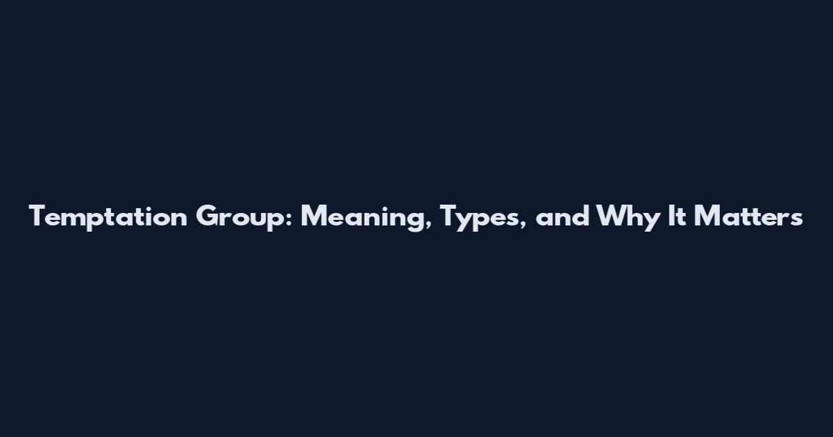 Temptation Group: Meaning, Types, and Why It Matters