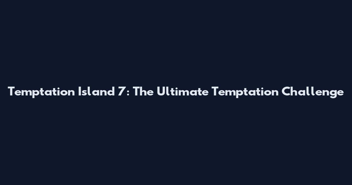 Temptation Island 7: The Ultimate Temptation Challenge