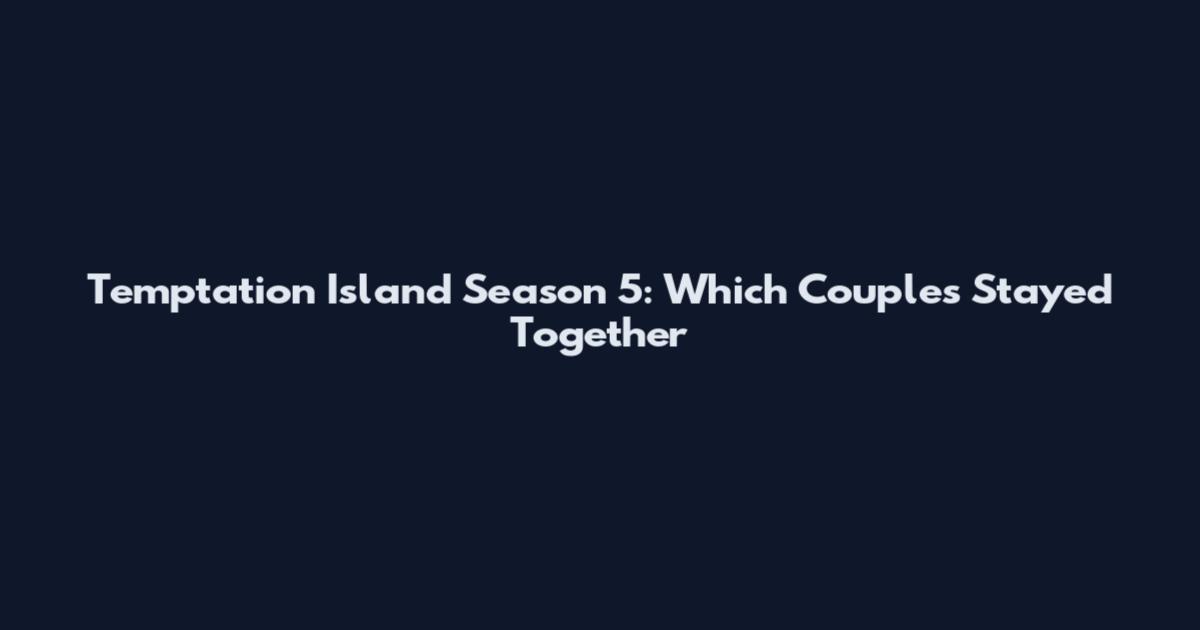 Temptation Island Season 5: Which Couples Stayed Together