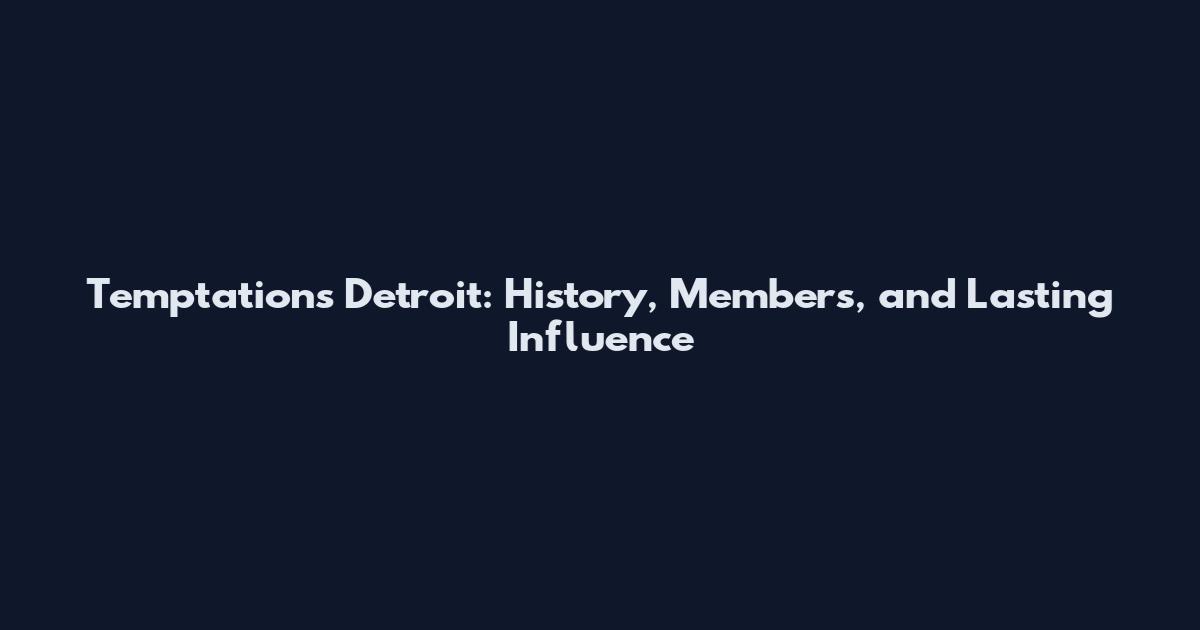 Temptations Detroit: History, Members, and Lasting Influence