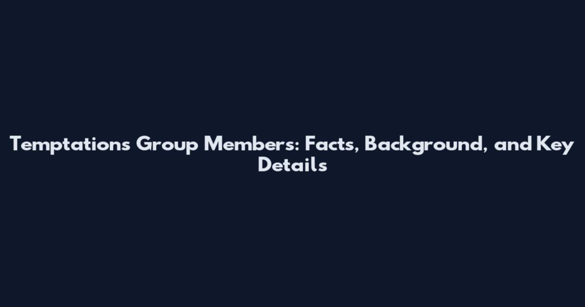 Temptations Group Members: Facts, Background, and Key Details