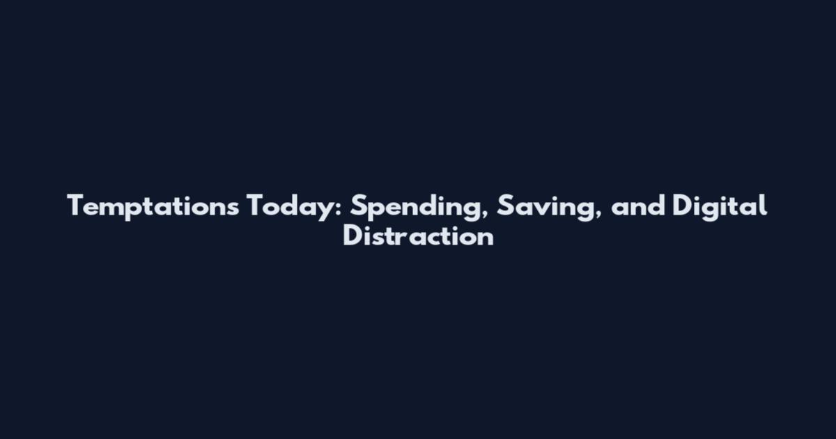 Temptations Today: Spending, Saving, and Digital Distraction