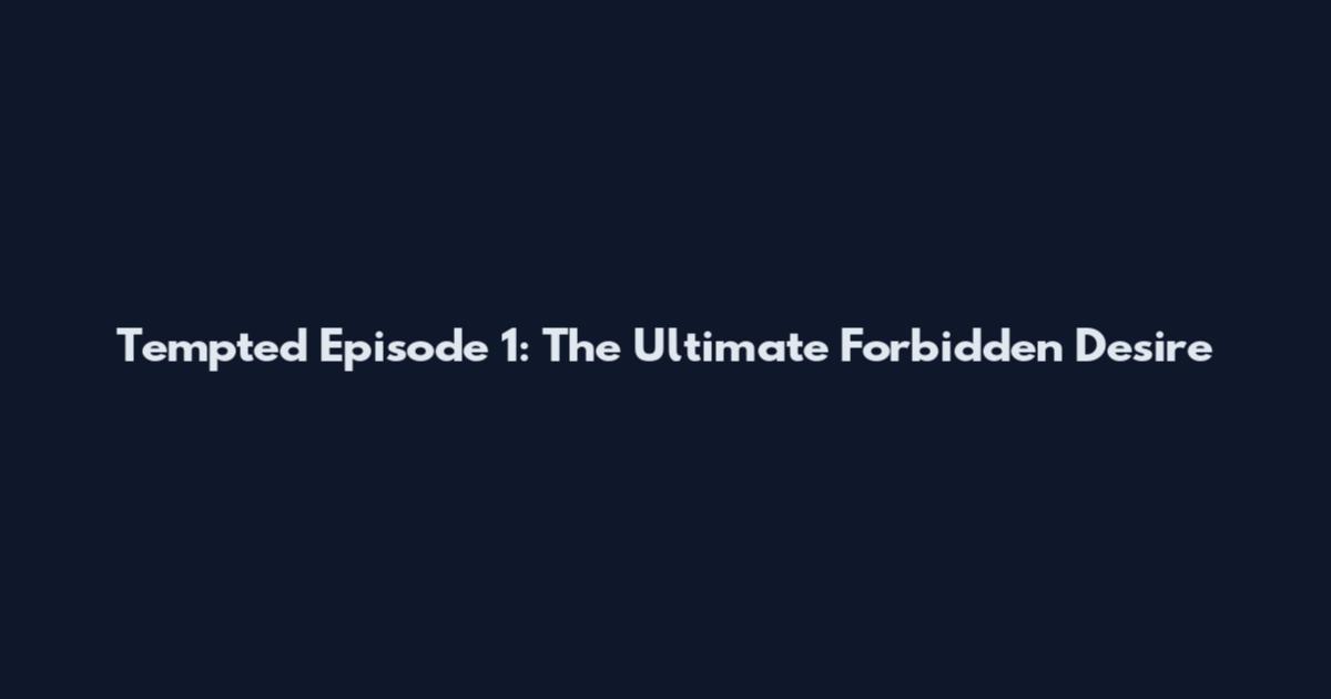 Tempted Episode 1: The Ultimate Forbidden Desire