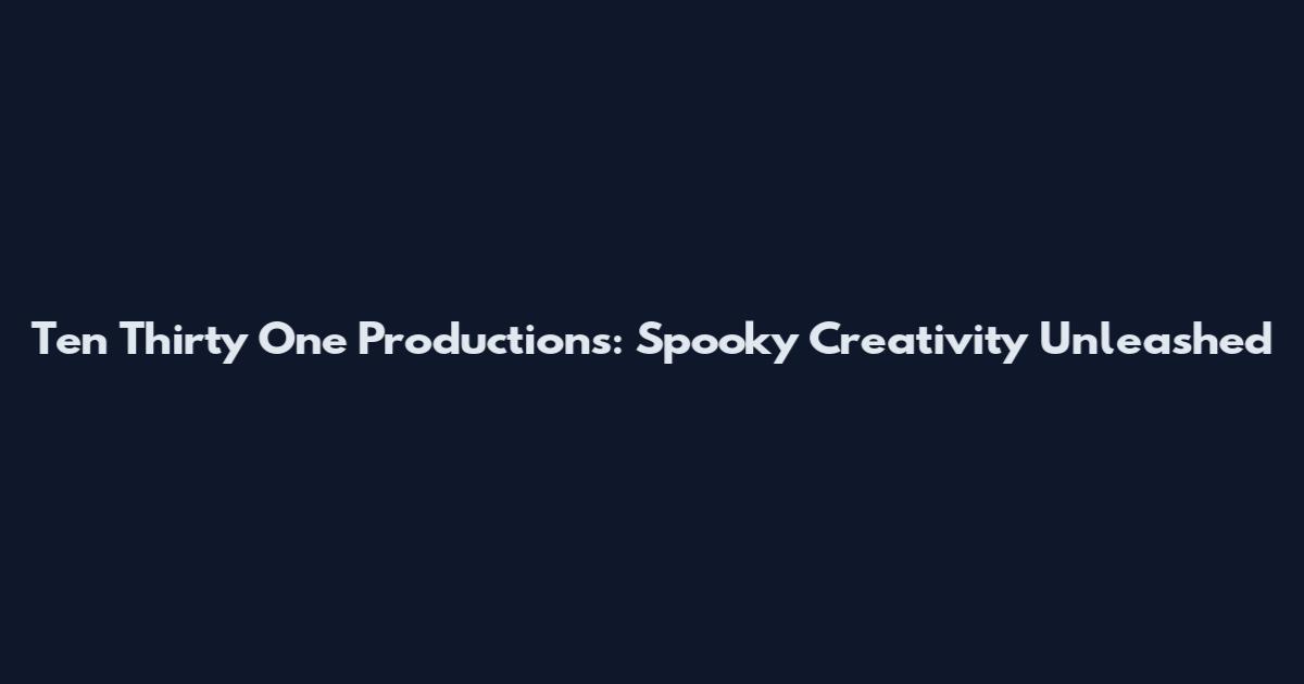 Ten Thirty One Productions: Spooky Creativity Unleashed
