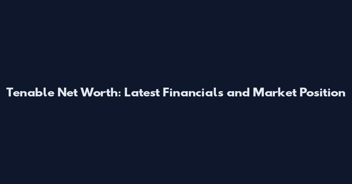Tenable Net Worth: Latest Financials and Market Position