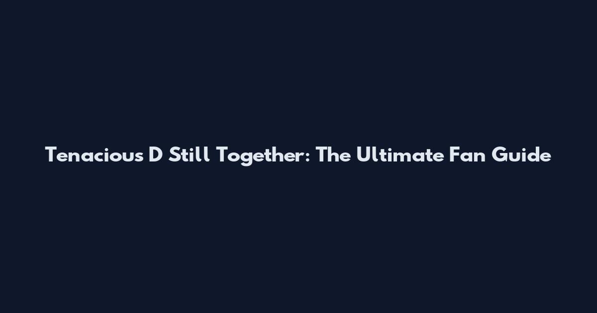 Tenacious D Still Together: The Ultimate Fan Guide