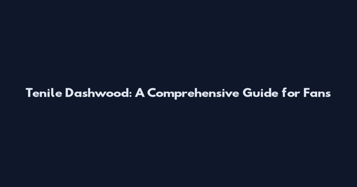 Tenile Dashwood: A Comprehensive Guide for Fans