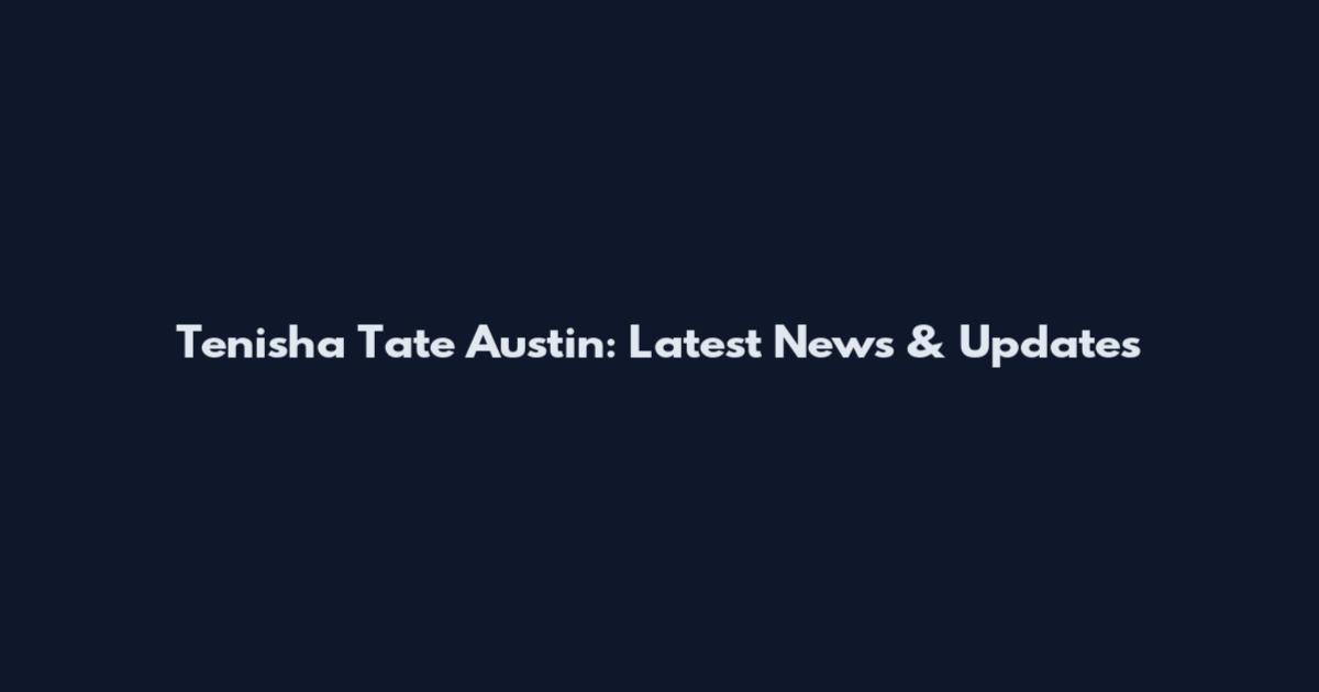 Tenisha Tate Austin: Latest News & Updates